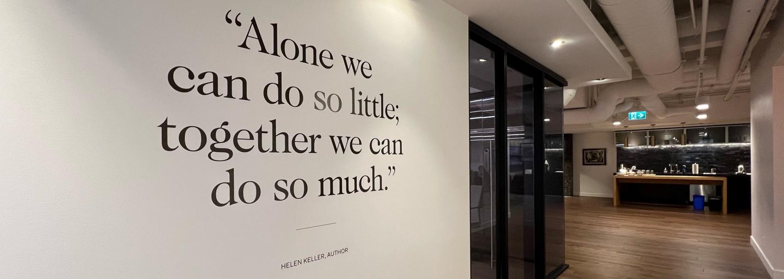 "Alone we can do so little; together we can do so much."